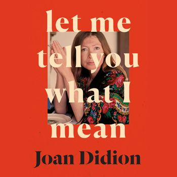 Let Me Tell You What I Mean: Unabridged edition - Joan Didion, Read by Kimberly Farr