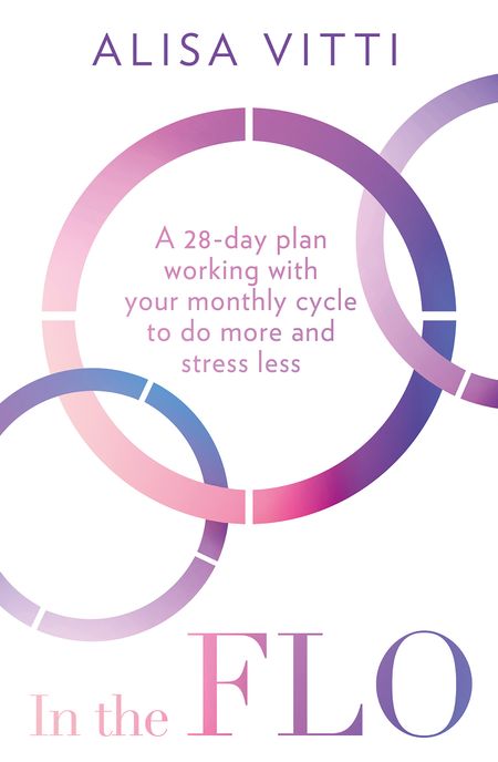 Cover image for In the FLO: A 28-day plan working with your monthly cycle to do more and stress less - Alisa Vitti