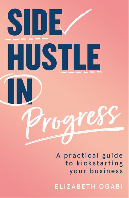 Cover image for Side Hustle in Progress: A Practical Guide to Kickstarting Your Business - Elizabeth Ogabi