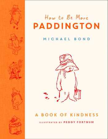 How to Be More Paddington: A Book of Kindness - Michael Bond, Illustrated by Peggy Fortnum