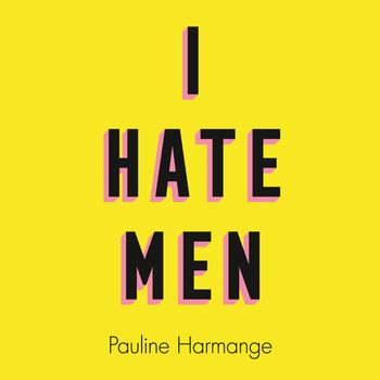 I Hate Men: Unabridged edition - Pauline Harmange, Translated by Natasha Lehrer, Read by Emily Lucienne