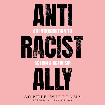 Cover image for Anti-Racist Ally: An Introduction to Action and Activism: Unabridged edition - Sophie Williams, Read by Sophie Williams
