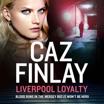 Bad Blood - Liverpool Loyalty (Bad Blood, Book 4): Unabridged edition - Caz Finlay, Read by Katy Sobey
