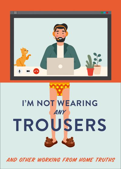 Cover image for I'm Not Wearing Any Trousers: And Other Working from Home Truths - Abbie Headon
