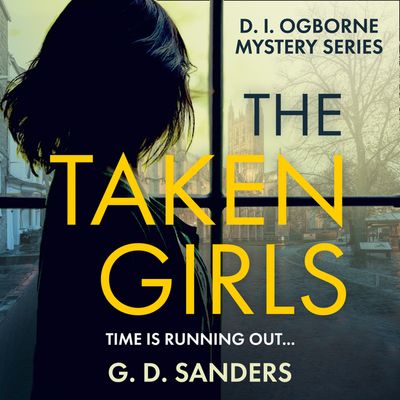 The Taken Girls (The DI Ogborne Mystery Series, Book 1) - G.D. Sanders, Read by Emily Pennant-Rea