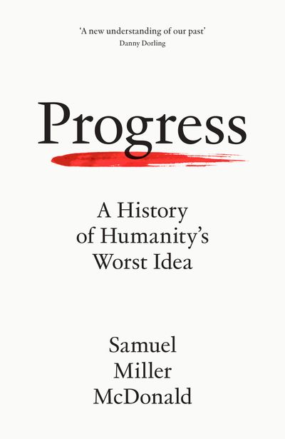 Cover image for Progress: A History of Humanity’s Worst Idea - Samuel Miller McDonald