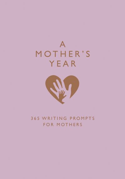 A Mother’s Year: 365 Writing Prompts for Mothers - Emma Bastow