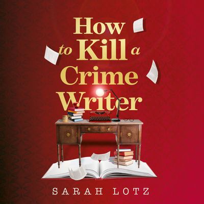Cover image for How to Kill a Crime Writer: Unabridged edition - Sarah Lotz, Reader to be announced