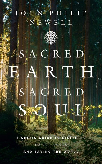 Cover image for Sacred Earth, Sacred Soul: A Celtic Guide to Listening to Our Souls and Saving the World - John Philip Newell