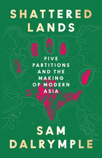 Cover image for Shattered Lands: Five Partitions and the Making of Modern Asia - Sam Dalrymple