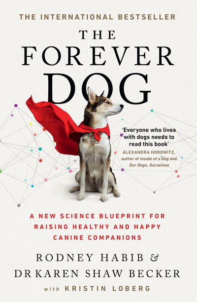 The Forever Dog: A New Science Blueprint for Raising Healthy and Happy Canine Companions - Rodney Habib and Karen Shaw Becker