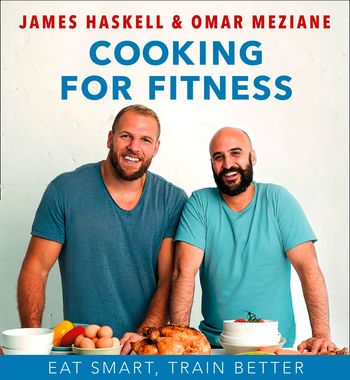 Cooking for Fitness: Eat Smart, Train Better - James Haskell and Omar Meziane
