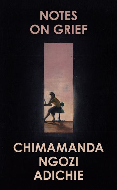Notes on Grief - Chimamanda Ngozi Adichie