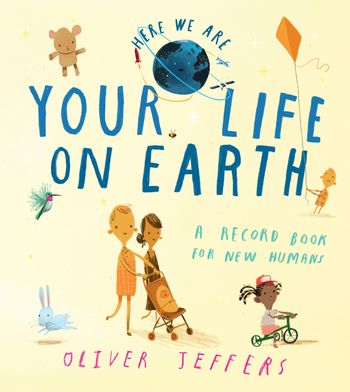 Here We Are - Your Life On Earth: A Record Book for New Humans (Here We Are) - Oliver Jeffers