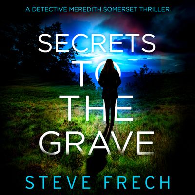 Cover image for Detective Meredith Somerset - Secrets to the Grave (Detective Meredith Somerset, Book 1): Unabridged edition - Steve Frech, Read by Sarah Borges