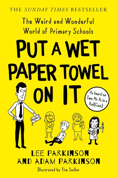 Cover image for Put A Wet Paper Towel on It: The Weird and Wonderful World of Primary Schools - Lee Parkinson and Adam Parkinson