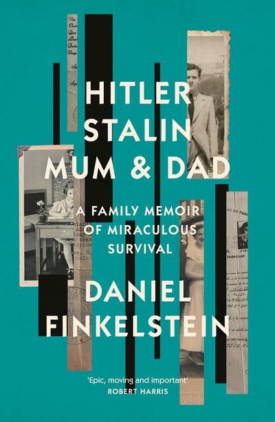 Hitler, Stalin, Mum and Dad: A Family Memoir of Miraculous Survival - Daniel Finkelstein
