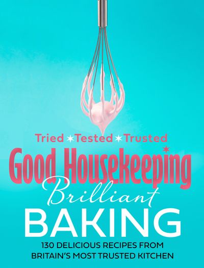 Good Housekeeping Brilliant Baking: 130 Delicious Recipes from Britain’s Most Trusted Kitchen - Good Housekeeping