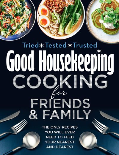 Good Housekeeping Cooking For Friends and Family: The only recipes you will ever need to feed your nearest and dearest - Good Housekeeping
