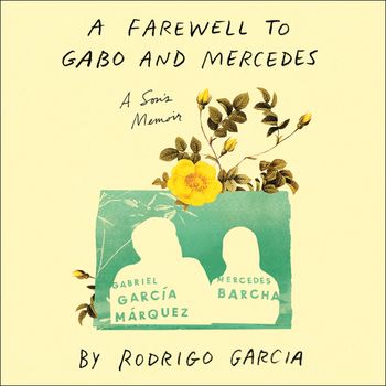 A Farewell to Gabo and Mercedes: A Son’s Memoir of Gabriel Garcίa Marquez and Mercedes Barcha: Unabridged edition - Rodrigo Garcia, Read by Rodrigo Garcia