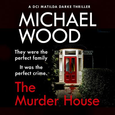 The Murder House (DCI Matilda Darke Thriller, Book 5) - Michael Wood, Read by Stephanie Beattie