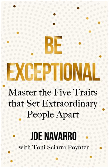 Be Exceptional: Master the Five Traits that Set Extraordinary People Apart - Joe Navarro, With Toni Sciarra Poynter