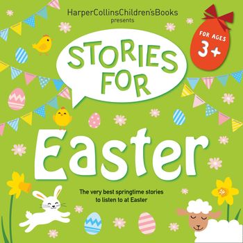 Stories for Easter: The very best springtime stories to listen to at Easter - John Bond, Nick Butterworth, Judith Kerr, David Walliams, Benji Davies and Rob Biddulph, Read by Lizzie Waterworth, Jim Broadbent, Cassandra Harwood, Andrew Sachs, David Walliams, Dawn O’Porter and Paul Panting