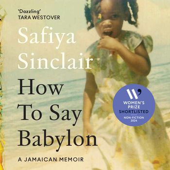 How To Say Babylon: A Jamaican Memoir: Unabridged edition - Safiya Sinclair, Read by Safiya Sinclair