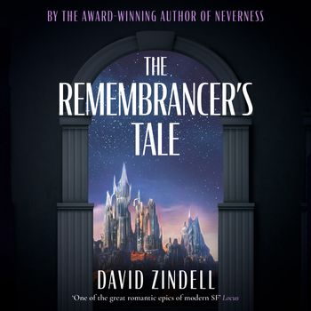 The Remembrancer’s Tale: Unabridged edition - David Zindell, Read by Ethan Kelly