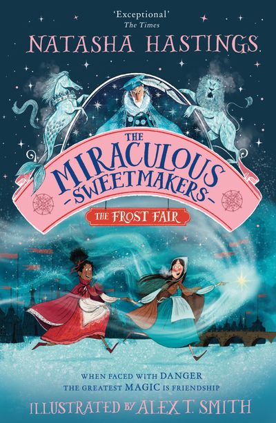 The Miraculous Sweetmakers: The Frost Fair - Natasha Hastings, Illustrated by Alex T. Smith