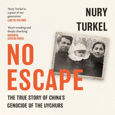 Cover image for No Escape: The True Story of China’s Genocide of the Uyghurs: Unabridged edition - Nury Turkel, Read by Stewart Lang