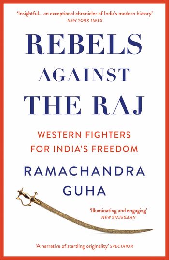 Rebels Against the Raj: Western Fighters for India’s Freedom - Ramachandra Guha