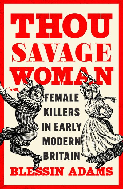 Cover image for Thou Savage Woman: Female Killers in Early Modern Britain - Blessin Adams