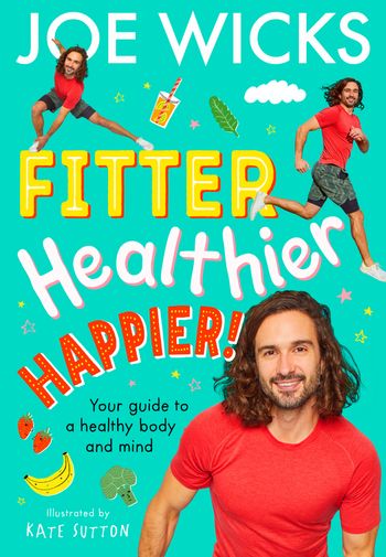 Fitter, Healthier, Happier!: Your guide to a healthy body and mind - Joe Wicks, With Steve Cole, Illustrated by Kate Sutton