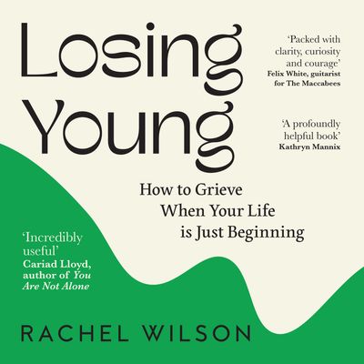 Cover image for Losing Young: How to Grieve When Your Life is Just Beginning: Unabridged edition - Rachel Wilson, Read by Ashley Tucker