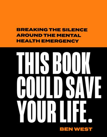 This Book Could Save Your Life: Breaking the silence around the mental health emergency - Ben West