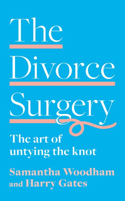 The Divorce Surgery: The Art of Untying the Knot - Samantha Woodham and Harry Gates