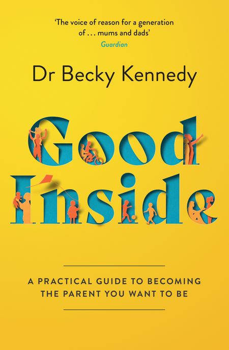 Cover image for Good Inside: A Practical Guide to Becoming the Parent You Want to Be - Dr Becky Kennedy