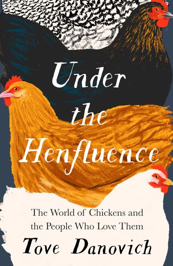 Under the Henfluence: The World of Chickens and the People Who Love Them - Tove Danovich