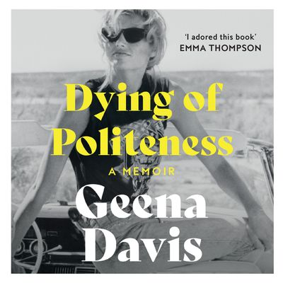 Cover image for Dying of Politeness: A Memoir: Unabridged edition - Geena Davis, Read by Geena Davis