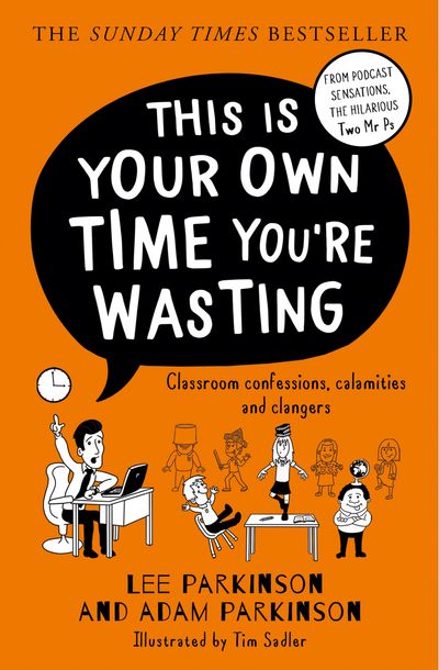 This Is Your Own Time You’re Wasting: Classroom Confessions, Calamities and Clangers - Lee Parkinson and Adam Parkinson