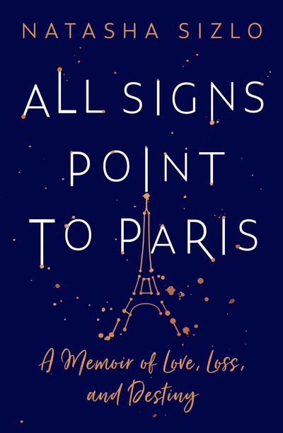 All Signs Point to Paris: A Memoir of Love, Loss and Destiny - Natasha Sizlo