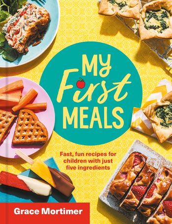 My First Meals: Fast and fun recipes for children with just five ingredients - Grace Mortimer