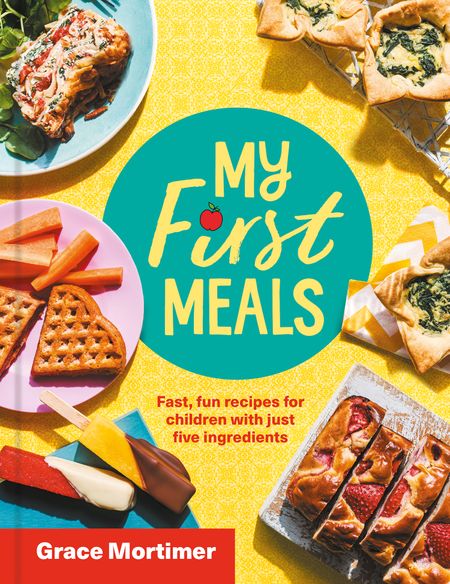 Cover image for My First Meals: Fast and fun recipes for children with just five ingredients - Grace Mortimer