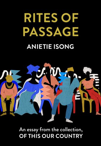 Rites of Passage: An essay from the collection, Of This Our Country - Anietie Isong