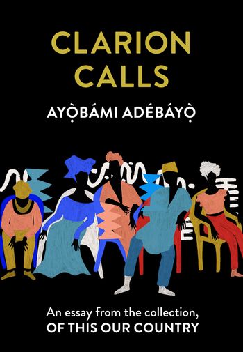 Clarion Calls: An essay from the collection, Of This Our Country - Ayọ̀bámi Adébáyọ̀