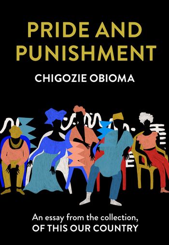 Pride and Punishment: An essay from the collection, Of This Our Country - Chigozie Obioma