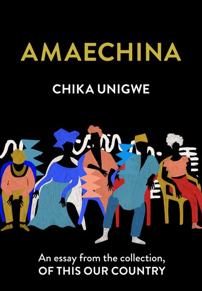 Amaechina: An essay from the collection, Of This Our Country - Chika Unigwe