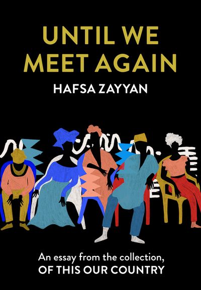 Until We Meet Again: An essay from the collection, Of This Our Country - Hafsa Zayyan