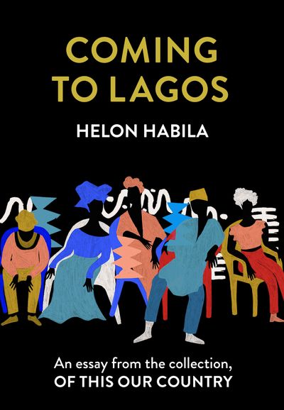 Coming to Lagos: An essay from the collection, Of This Our Country - Helon Habila